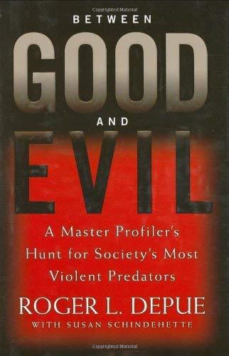 Between Good and Evil: A Master Profiler's Hunt for Society's Most Violent Predators