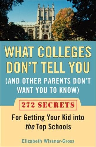 What Colleges Don't Tell You (and Other Parents Don't Want You to Know): 272 Secrets for Getting Your Kid into the Top Schools