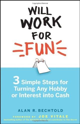 Will Work for Fun: Three Simple Steps for Turning Any Hobby or Interest Into Cash