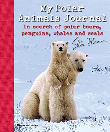 My Polar Animals Journal: In Search of Polar Bears, Penguins, Whales and Seals