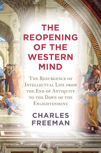 The Reopening of the Western Mind: The Resurgence of Intellectual Life From the End of Antiquity to the Dawn of the Enlightenment