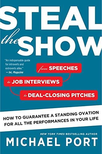 Steal the Show: From Speeches to Job Interviews to Deal-Closing Pitches