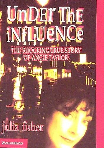 Under the Influence: The Shocking True Story of Angie Taylor