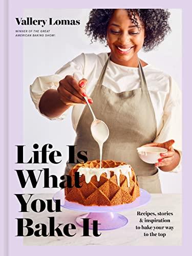 Life Is What You Bake It: Recipes, Stories, and Inspiration to Bake Your Way to the Top