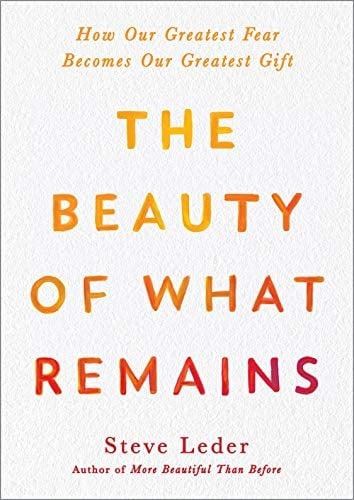 The Beauty of What Remains: How Our Greatest Fear Becomes Our Greatest Gift