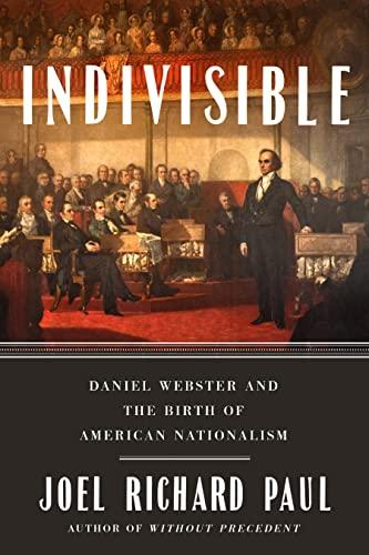 Indivisible: Daniel Webster and the Birth of American Nationalism