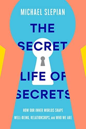 The Secret Life of Secrets: How Our Inner Worlds Shape Well-Being, Relationships, and Who We Are