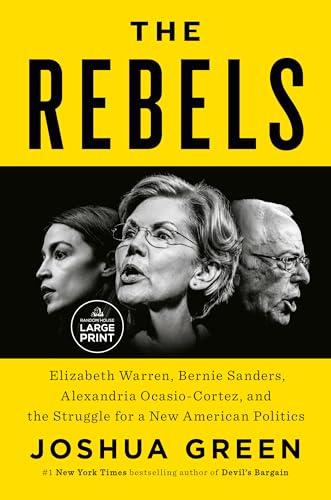 The Rebels: Elizabeth Warren, Bernie Sanders, Alexandria Ocasio-Cortez, and the Struggle for a New American Politics (Large Print)