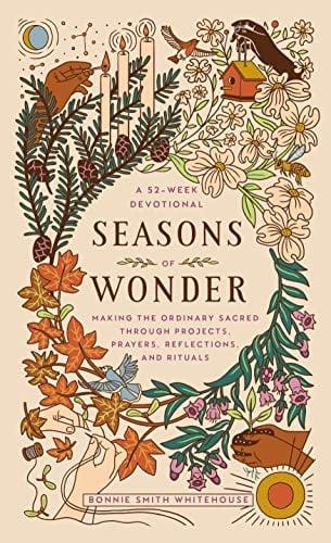Seasons of Wonder: Making the Ordinary Sacred Through Projects, Prayers, Reflections, and Rituals