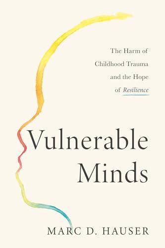 Vulnerable Minds: The Harm of Childhood Trauma and the Hope of Resilience