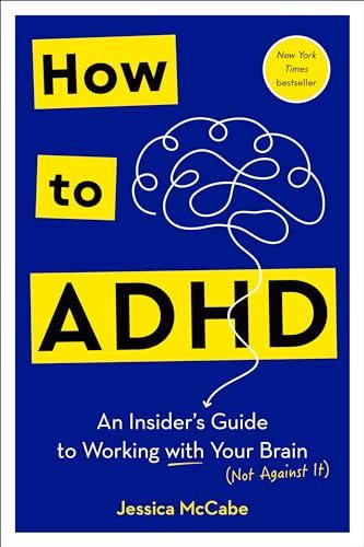 How to ADHD: An Insider's Guide to Working With Your Brain (Not Against It)