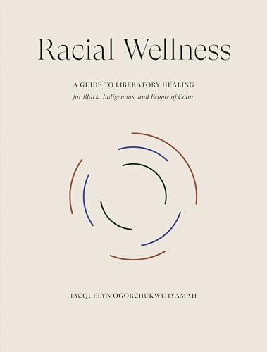 Racial Wellness: A Guide to Liberatory Healing for Black, Indigenous, and People of Color
