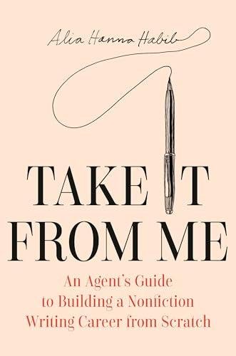 Take It from Me: An Agent's Guide to Building a Nonfiction Writing Career From Scratch