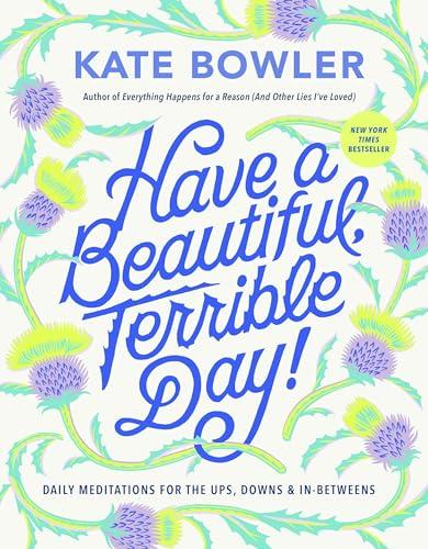 Have a Beautiful, Terrible Day! Daily Meditations for the Ups, Downs & In-Betweens