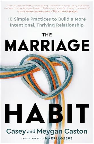 The Marriage Habit: 10 Simple Practices to Build a More Intentional, Thriving Relationship