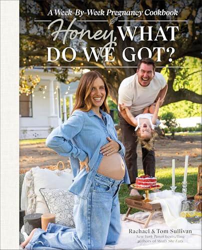 Honey, What Do We Got? A Week-By-Week Pregnancy Cookbook