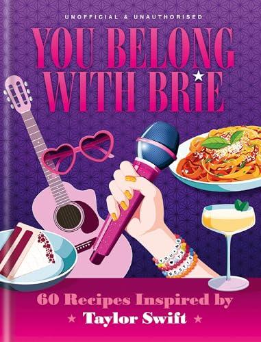 You Belong With Brie: 60 Recipes Inspired by Taylor Swift
