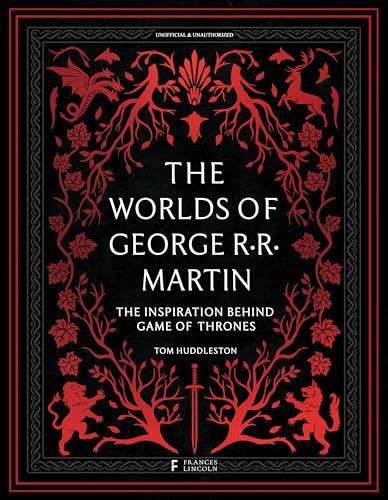 The Worlds of George R. R.  Martin: The Inspirations Behind Game of Thrones
