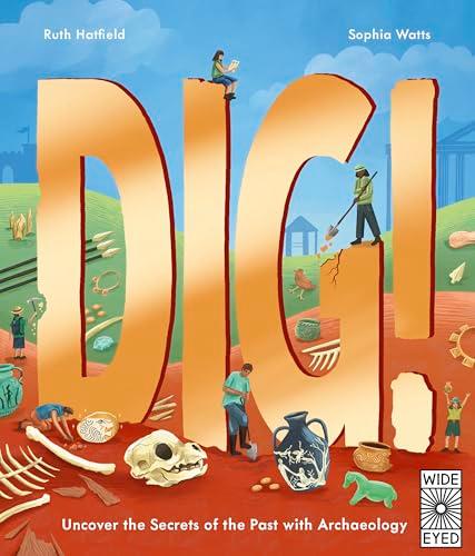 Dig! Uncover the Secrets of the Past With Archaeology