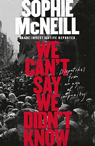 We Can't Say We Didn't Know: Dispatches From an Age of Impunity