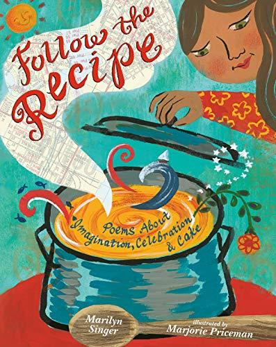 Follow the Recipe: Poems About Imagination, Celebration, and  Cake