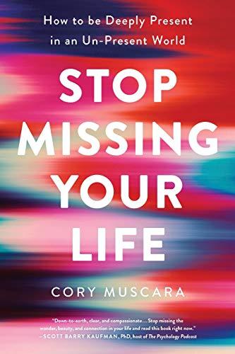 Stop Missing Your Life: How to be Deeply Present in an Un-Present World