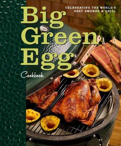 Big Green Egg Cookbook: Celebrating the World's Best Smoker & Grill