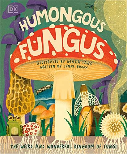 Humongous Fungus: The Weird and Wonderful Kingdom of Fungi