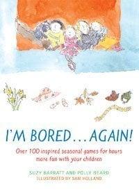 I'm Bored...Again: Over 100 Seasonally Inspired Games for Hours More Fun with Your Children