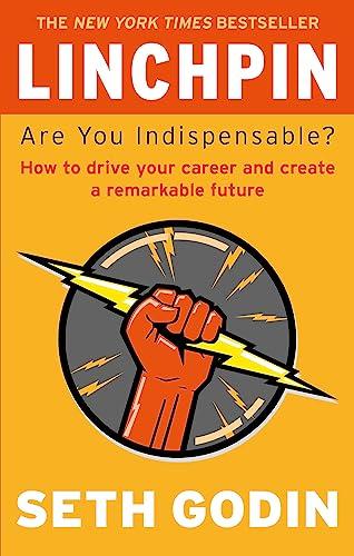 Linchpin: Are You Indispensable? How to Drive Your Career and Create a Remarkable Future