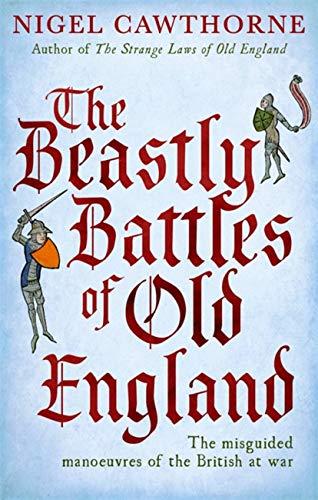 The Beastly Battles of Old England: The Misguided Manoeuvres of the British at War