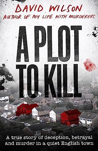 A Plot to Kill: A True Story of Deception, Betrayal and Murder in a Quiet English Town
