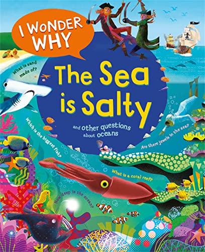 I Wonder Why the Sea Is Salty and Other Questions About the Oceans