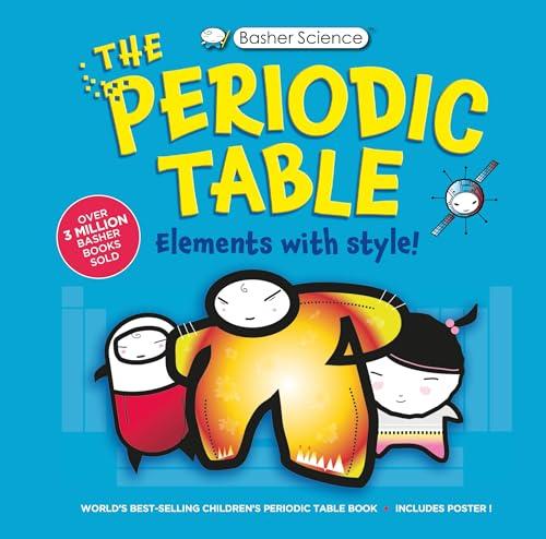 The Periodic Table: Elements With Style! (Basher Science)