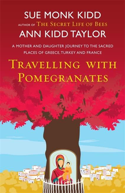 Travelling With Pomegranates: A Mother and Daughter Journey to the Sacred Places of Greece, Turkey, and France