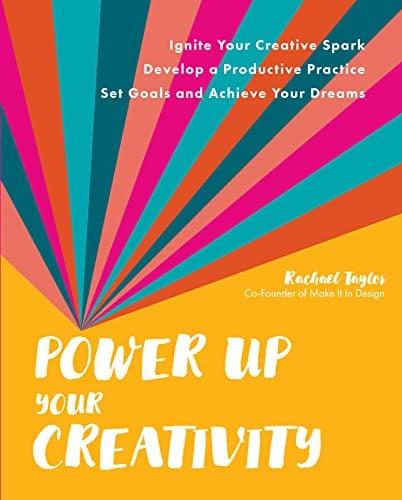 Power Up Your Creativity: Ignite Your Creative Spark, Develop a Productive Practice, Set Goals and Achieve Your Dreams