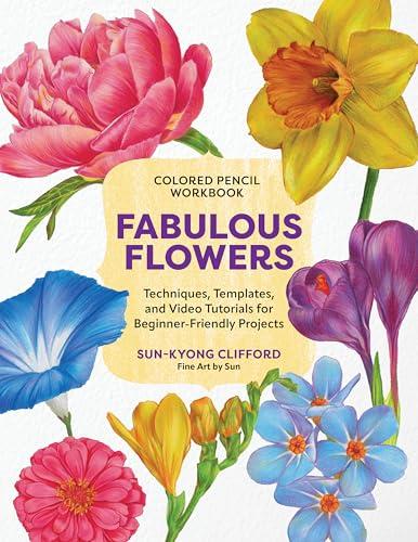 Fabulous Flowers: Techniques, Templates, and Video Tutorials for Beginner-Friendly Projects (Colored Pencil Workbook)