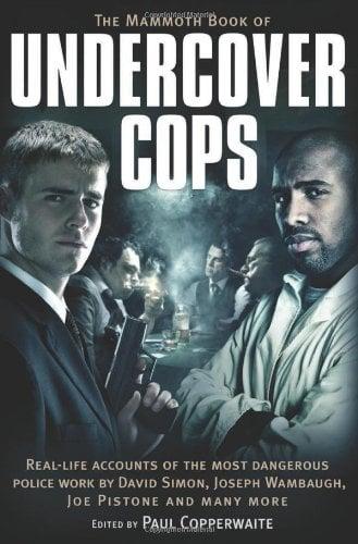 The Mammoth Book of Undercover Cops: Real-Life Accounts of the Most Dangerous Police Work by David Simon, Joseph Wambaugh, Joe Pistone and Many More