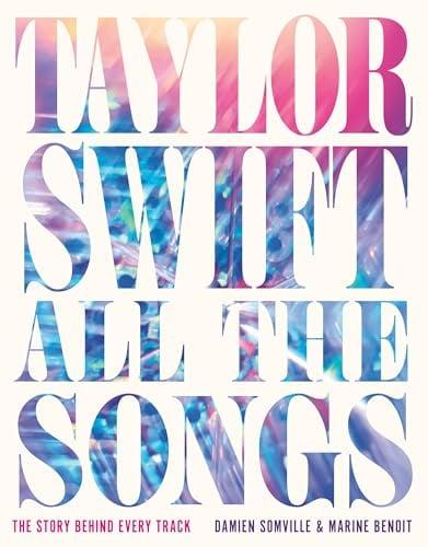 Taylor Swift All the Songs: The Story Behind Every Track