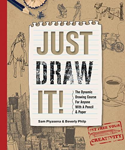 Just Draw It! The Dynamic Drawing Course for Anyone With a Pencil & Paper