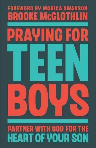 Praying for Teen Boys: Partner With God for the Heart of Your Son