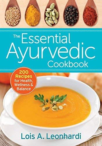 The Essential Ayurvedic Cookbook: 200 Recipes for Health, Wellness and Balance