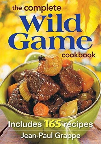 The Complete Wild Game Cookbook: Includes 165 Recipes