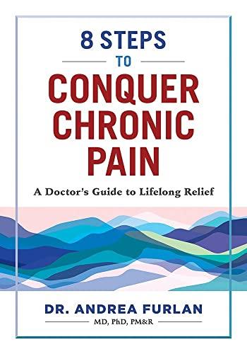 8 Steps to Conquer Chronic Pain: A Doctor's Guide to Lifelong Relief