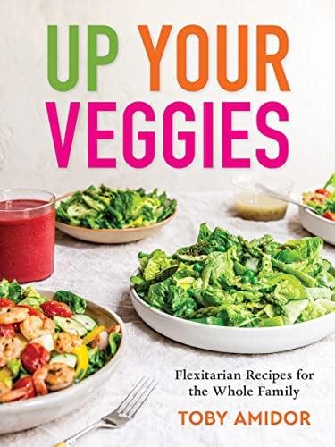 Up Your Veggies: Flexitarian Recipes for the Whole Family