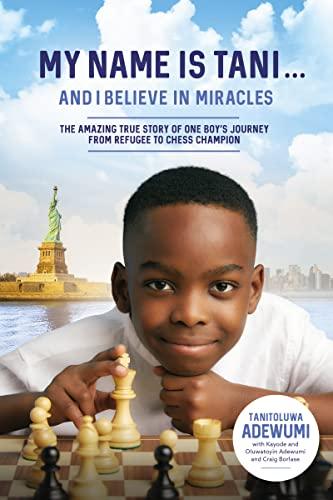 My Name Is Tani... And I Believe in Miracles: The Amazing True Story of One Boy’s Journey From Refugee to Chess Champion