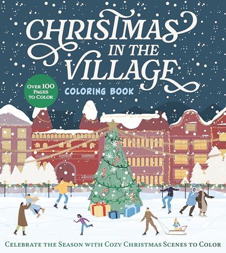 Christmas in the Village Coloring Book: Celebrate the Season With Cozy Christmas Scenes to Color