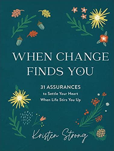 When Change Finds You: 31 Assurances to Settle Your Heart When Life Stirs You Up