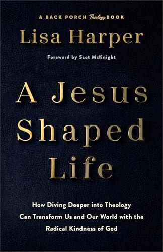 A Jesus-Shaped Life: How Diving Deeper Into Theology Can Transform Us and Our World With the Radical Kindness of God