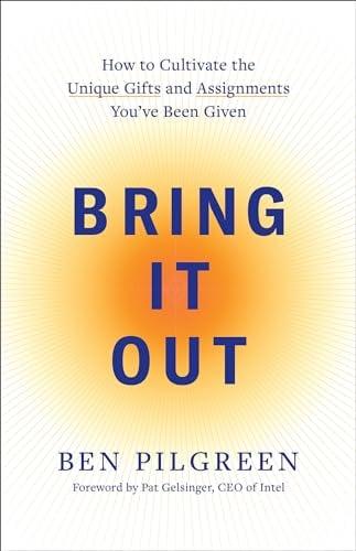 Bring It Out: How to Cultivate the Unique Gifts and Assignments You've Been Given